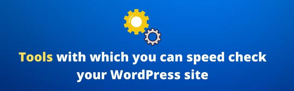 Tools with which you can speed check your WordPress site: